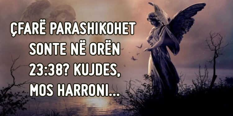 Çfarë páráshikòhet sonte në orën 23:38? Kùjdes, ngríhèt “lajmi” për…
