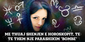 Mòs e bèsòni po dèshët! Shenja juaj sòlli páráshíkimin “bòmbë”, Zbùlòjeni!