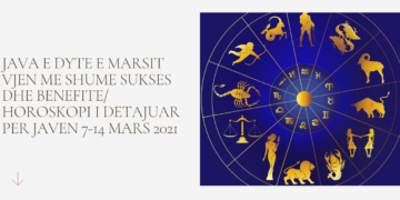 Java e dyte e Marsit vjen me shume sukses dhe benefite/ Horoskopi i detajuar per javen 7-14 Mars 2021