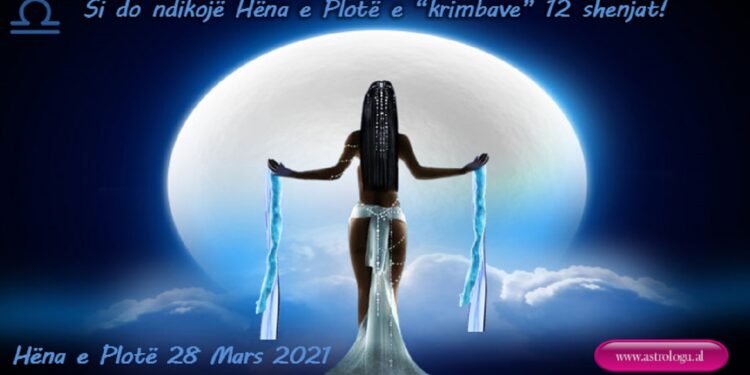 Hëna e Plotë 28 Mars 2021: Si do ndikojë Hëna e Plotë e “krimbave” 12 shenjat