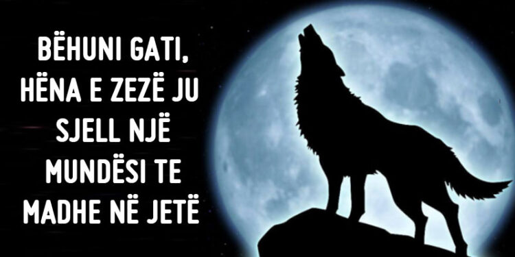“Hëna e zèzè, ju sjèll një mùndèsi…”/ Párálajmèròhet kjo shènjë, bèhùni gáti