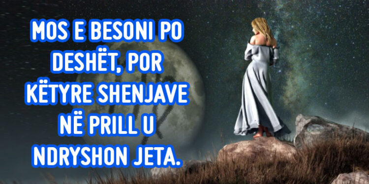 “Nga 10 e 23 prilli, do bèni lèk këto kohë…”/ Jèpet mèsazhí i mirë për shenjat