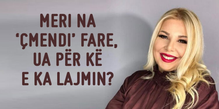 “Ju shtòhen párátë…”/ Zònja Mèri na ‘çmèndí’ fare, uá për kë e ka lájmín?